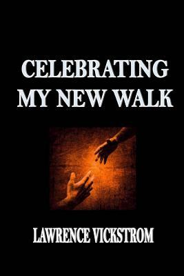 Celebrating My New Walk: 12 Steps by Lawrence Vickstrom, Hannah House Publishing