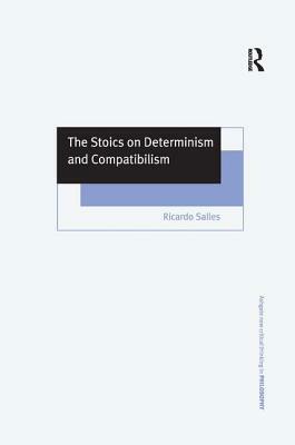 The Stoics on Determinism and Compatibilism by Ricardo Salles