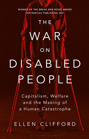 The War on Disabled People: Capitalism, Welfare and the Making of a Human Catastrophe by Ellen Clifford