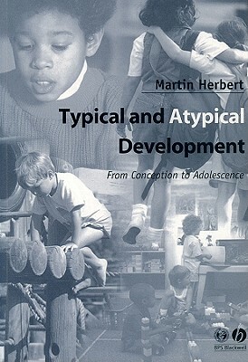 Typical and Atypical Development: From Conception to Adolescence by Martin Herbert