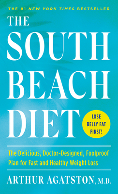 The South Beach Diet: The Delicious, Doctor-Designed, Foolproof Plan for Fast and Healthy Weight Loss by Arthur Agatston