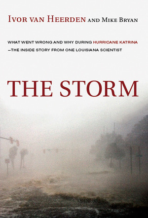 The Storm: What Went Wrong and Why During Hurricane Katrina--the Inside Story from One Louisiana Scientist by Mike Bryan, Ivor van Heerden