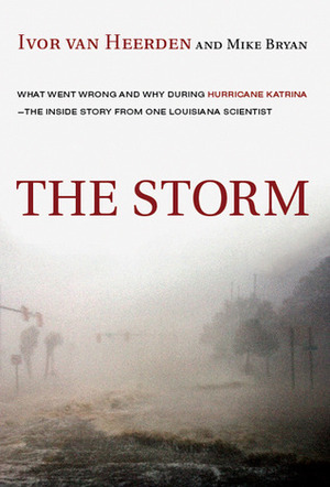 The Storm: What Went Wrong and Why During Hurricane Katrina--the Inside Story from One Louisiana Scientist by Ivor van Heerden, Mike Bryan