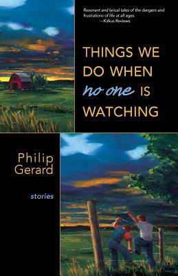 Things We Do When No One Is Watching by Philip Gerard