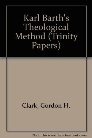 Karl Barth's Theological Method by John W. Robbins, W. Gary Crampton, Gordon H. Clark