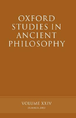 Oxford Studies in Ancient Philosophy: Volume XXIV: Summer 2003 by 