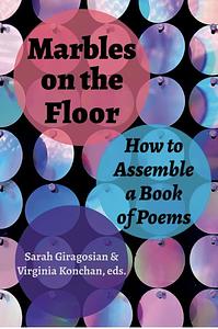 Marbles on the Floor: How to Assemble a Book of Poems by Virginia Konchan, Sarah Giragosian