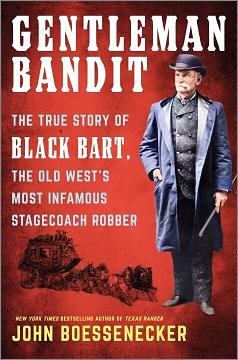 Gentleman Bandit: The True Story of Black Bart, the Old West's Most Infamous Stagecoach Robber by John Boessenecker