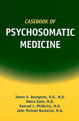 Casebook of Psychosomatic Medicine by Kemuel L. Philbrick, James A. Bourgeois, Debra Kahn
