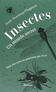 Insectes: un monde secret Sans eux nous ne pourrons pas vivre by Anne Sverdrup-Thygeson
