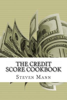 The Credit Score Cookbook: Tips and Tricks for Healthier Credit by Steven Mann
