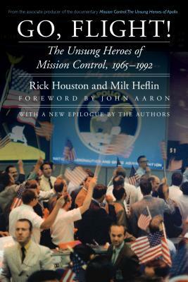 Go, Flight!: The Unsung Heroes of Mission Control, 1965-1992 by Milt Heflin, Rick Houston