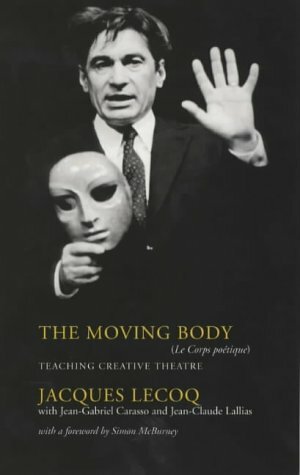 The Moving Body by Jean-Claude Lallias, Jean-Gabriel Carasso, Jacques Lecoq, Simon McBurney