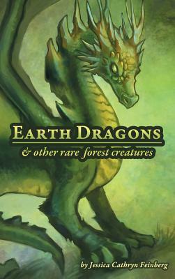 Earth Dragons & Other Rare Forest Creatures: A Field Guide by Jessica Feinberg