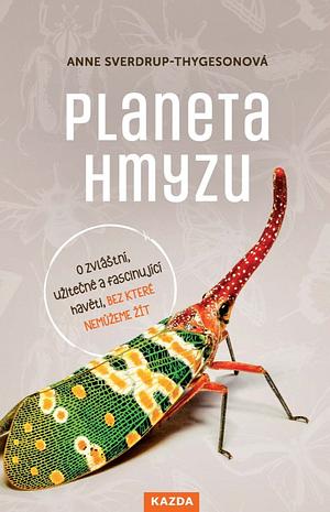 Planeta hmyzu: o zvláštní, užitečné a fascinující havěti, bez které nemůžeme žít by Anne Sverdrup-Thygeson