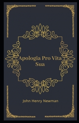 Apologia Pro Vita Sua Illustrated by John Henry Newman