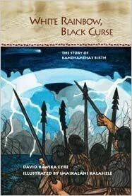 White Rainbow, Black Curse: The Story of Kamehameha's Birth by David Kawika Eyre