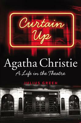 Curtain Up: Agatha Christie: A Life in the Theatre by Julius Green