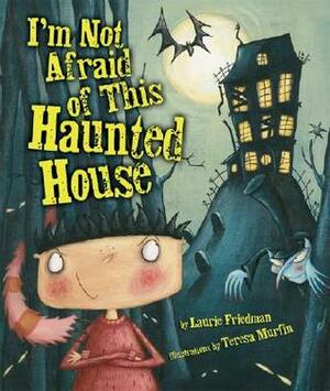I'm Not Afraid of This Haunted House by Laurie Friedman, Teresa Murfin