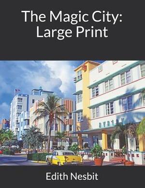 The Magic City: Large Print by E. Nesbit