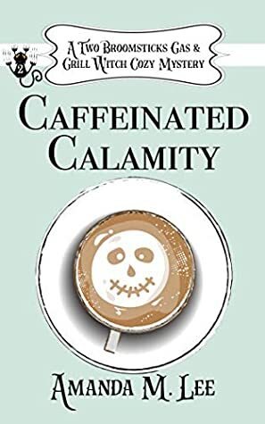 Caffeinated Calamity by Amanda M. Lee
