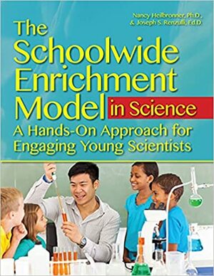 The Schoolwide Enrichment Model in Science: A Hands-On Approach for Engaging Young Scientists by Nancy Heilbronner, Joseph S. Renzulli