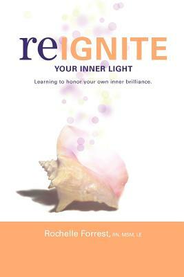 Re-Ignite Your Inner Light by Rochelle Forrest