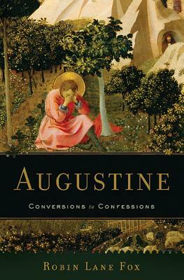 Augustine: Conversions to Confessions by Robin Lane Fox