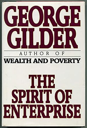 The Spirit of Enterprise by George Gilder