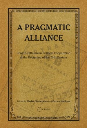 A Pragmatic Alliance. Jewish-Lithuanian political cooperation at the beginning of the 20th century by Darius Staliūnas, Vladas Sirutavicius