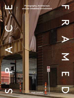 Space Framed: Photography, Architecture and the Social Landscape by Hugh Campbell
