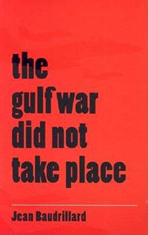 The Gulf War Did Not Take Place by Jean Baudrillard