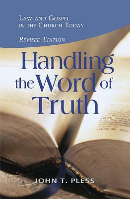 Handling the Word of Truth: Law and Gospel in the Church Today by John T. Pless