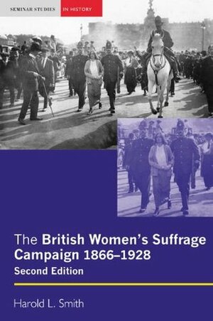 The British Women's Suffrage Campaign: 1866-1928 by Harold L. Smith