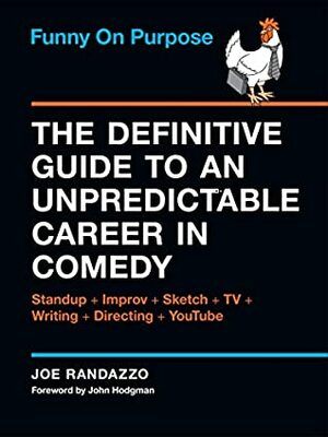 Funny on Purpose: The Definitive Guide to an Unpredictable Career in Comedy: Standup + Improv + Sketch + TV + Writing + Directing + YouTube by Joe Randazzo