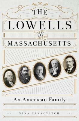 The Lowells of Massachusetts: An American Family by Nina Sankovitch