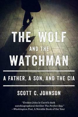 The Wolf and the Watchman: A Father, a Son, and the CIA by Scott C. Johnson