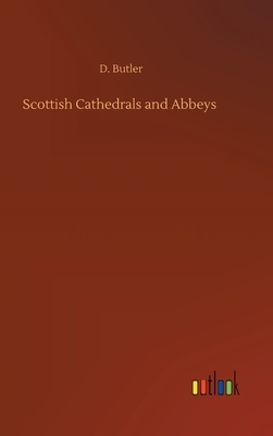 Scottish Cathedrals and Abbeys by D. Butler