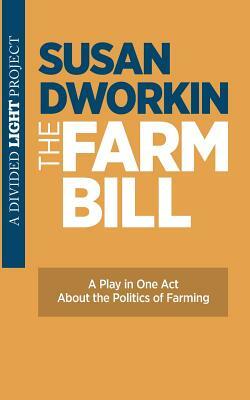 The Farm Bill: A Play in One Act by Susan Dworkin