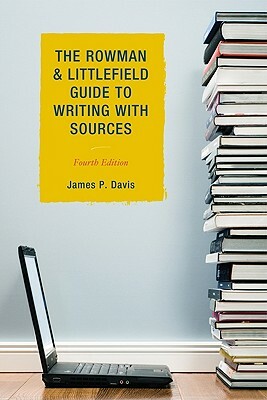 The Rowman & Littlefield Guide to Writing with Sources by James P. Davis