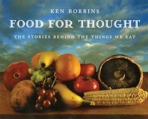 Food For Thought: The Stories Behind the Things We Eat by Ken Robbins