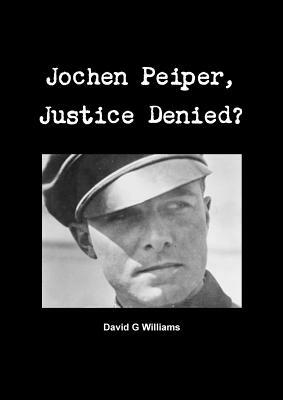Jochen Peiper, Justice Denied by David G. Williams