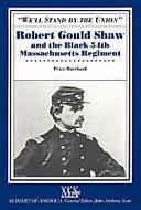 "We'll Stand by the Union": Robert Gould Shaw and the Black 54th Massachusetts Regiment by Peter Burchard