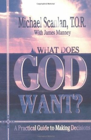 What Does God Want? by J. Manney, Michael Scanlan