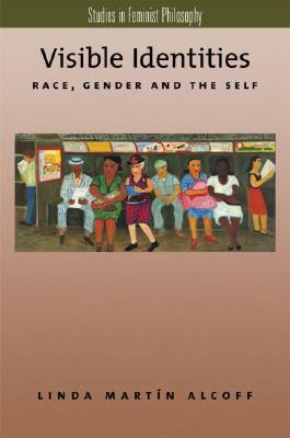 Visible Identities: Race, Gender, and the Self by Linda Martín Alcoff