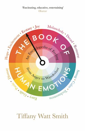 The Book of Human Emotions: An Encyclopaedia of Feeling from Anger to Wanderlust by Tiffany Watt Smith