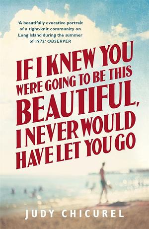 If I Knew You Were Going To Be This Beautiful, I Never Would Have Let You Go by Judy Chicurel