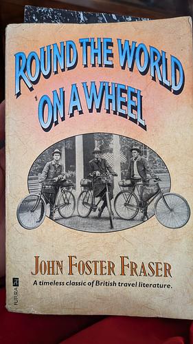 Round the World on a Wheel: Being the Narrative of a Bicycle Ride of Nineteen Thousand Two Hundred and Thirty-seven Miles Through Seventeen Countries and Across Three Continents by John Foster Fraser, S. Edward Lunn, and F. H. Lowe by John Foster Fraser