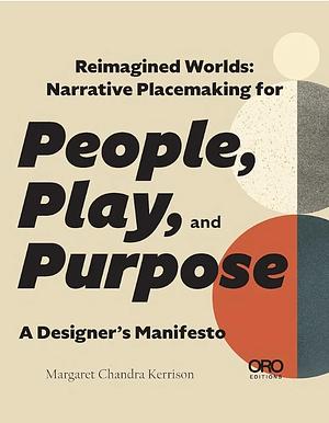 Reimagined Worlds: Narrative Placemaking for People, Play, and Purpose by Margaret Chandra Kerrison