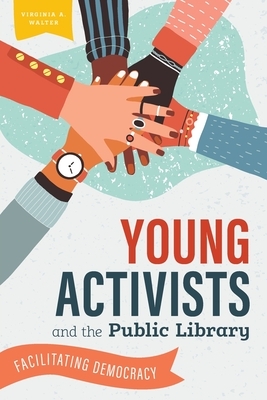 Young Activists and the Public Library: Facilitating Democracy by Virginia a. Walter